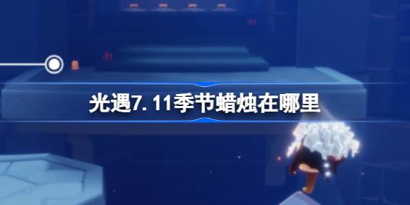 光遇7.11季节蜡烛在哪里 光遇7月11日季节蜡烛位置攻略