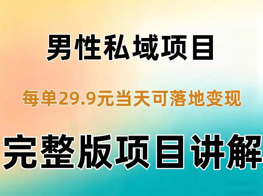 男性私域项目每单29.9,当天就能落地变现【不是S粉项目】详细拆解