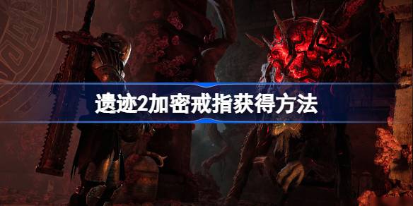 遗迹2加密戒指怎么获得 遗迹2加密戒指获得方法