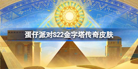蛋仔派对S22金字塔传奇皮肤有哪些 蛋仔派对S22赛季皮肤一览