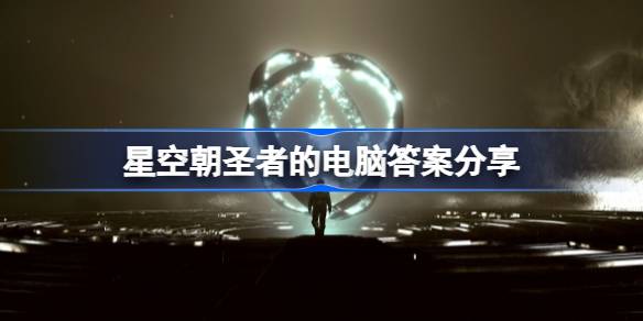 星空朝圣者的电脑答案分享 朝圣者的电脑选择