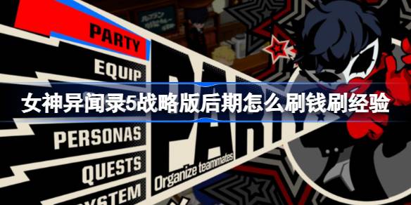 女神异闻录5战略版后期怎么刷钱刷经验 女神异闻录5战略版后期刷钱刷经验攻略
