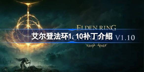 艾尔登法环1.10更新内容 艾尔登法环1.10补丁介绍