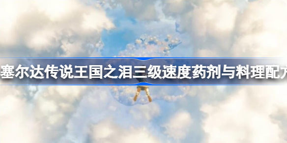 塞尔达传说王国之泪三级速度药剂与料理配方 三级速度药剂配方收集攻略