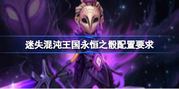 迷失混沌王国永恒之骰配置要求 迷失混沌王国永恒之骰配置要求一览