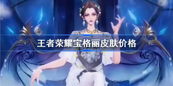 王者荣耀宝格丽皮肤多少钱 王者荣耀宝格丽皮肤价格介绍
