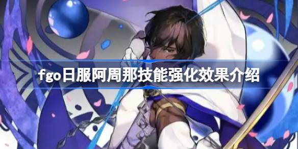 fgo日服阿周那技能强化效果怎么样 fgo日服阿周那技能强化效果介绍