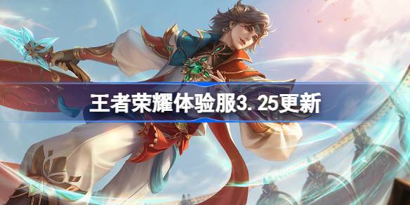 王者荣耀体验服3.25有什么更新 3月25日体验服更新内容