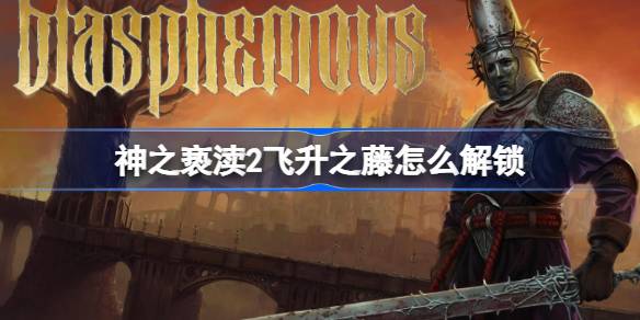 神之亵渎2飞升之藤怎么解锁 飞升之藤解锁方法