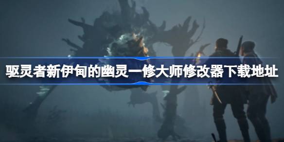 驱灵者新伊甸的幽灵修改器在哪下载 一修大师修改器下载地址