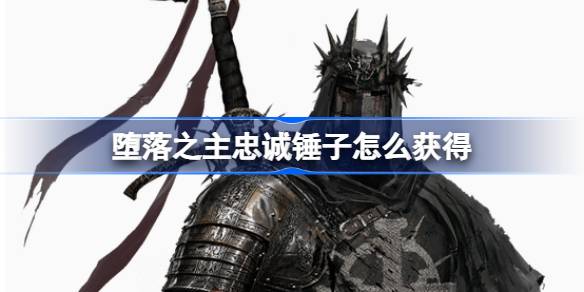 堕落之主忠诚锤子怎么获得 堕落之主忠诚锤子获得方法