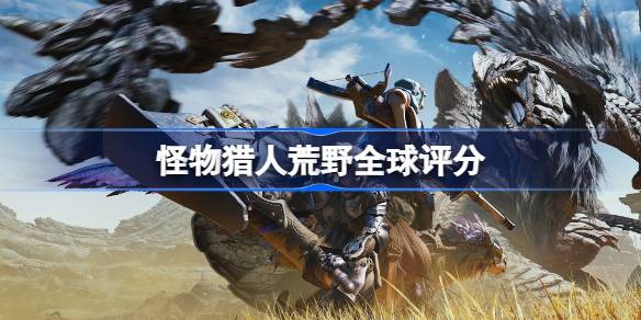怪物猎人荒野全球评分 怪物猎人荒野评分怎么样