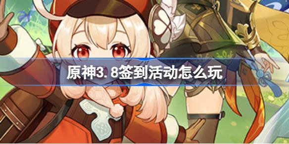 原神3.8签到活动怎么玩 原神3.8超话签到活动介绍