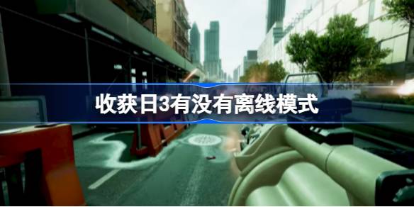 收获日3能单人游玩吗 收获日3有没有离线模式