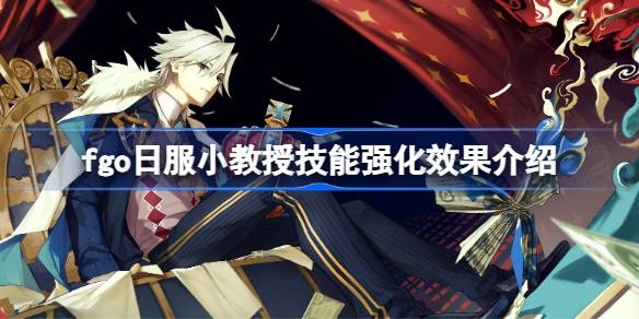 fgo日服小教授技能强化效果怎么样 fgo日服小教授技能强化效果介绍