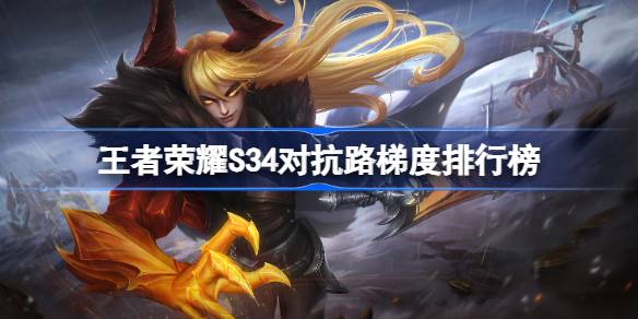 王者荣耀S34对抗路梯度排行榜 王者荣耀S34对抗路什么英雄适合上分