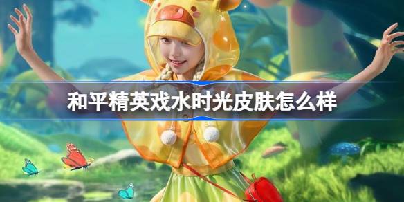 和平精英戏水时光怎么样 和平精英戏水时光皮肤价格