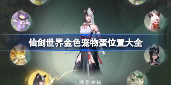 仙剑世界金色宠物蛋位置大全 仙剑世界野外金色宠物蛋在哪