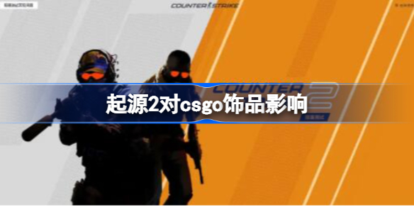 csgo起源2上线饰品会跌么 起源2对csgo饰品有影响吗