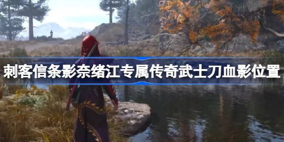 刺客信条影奈绪江专属传奇武士刀血影位置 刺客信条影奈绪江专武血影怎么找