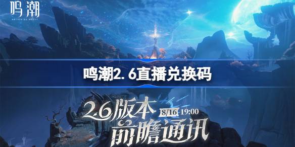 鸣潮2.6直播兑换码 鸣潮2.6前瞻兑换码大全
