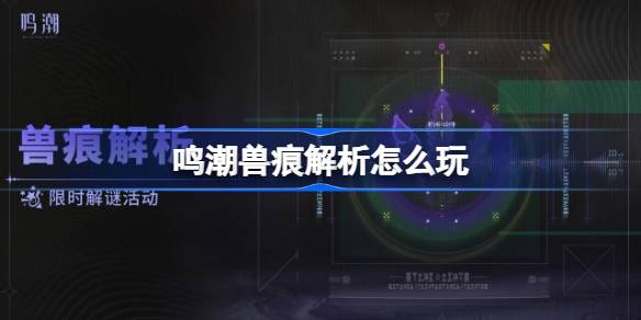 鸣潮兽痕解析怎么玩 鸣潮兽痕解析活动介绍