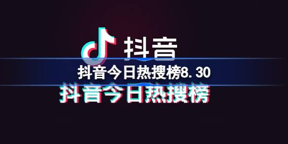 抖音今日热搜榜8.30 抖音热搜榜排名8月30日