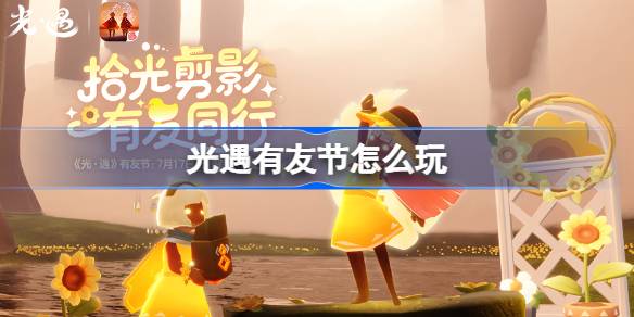 光遇有友节怎么玩 光遇有友节玩法2025