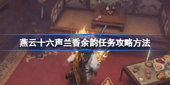 燕云十六声兰香余韵任务怎么做 燕云十六声兰香余韵任务攻略方法