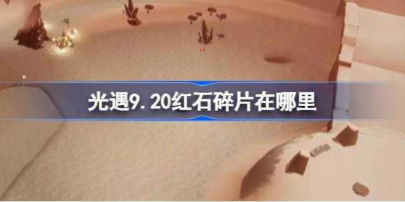 光遇9.20红石碎片在哪里 光遇9月20日红石碎片位置攻略