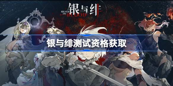 银与绯测试资格怎么获得 银与绯内测资格获取方法