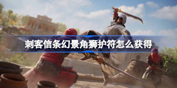 刺客信条幻景角狮护符怎么获得 刺客信条幻景被抛下了谜团解谜攻略