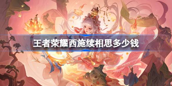 王者荣耀西施续相思多少钱 王者荣耀西施续相思皮肤价格