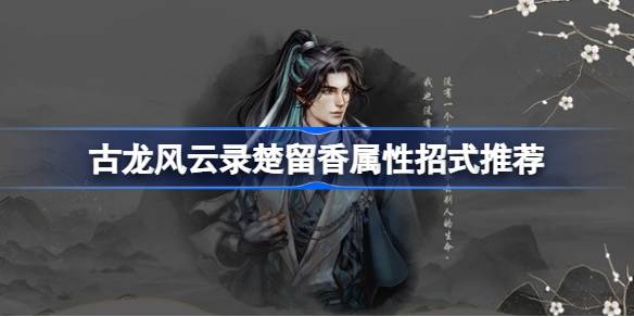 古龙风云录楚留香属性怎么加点 古龙风云录楚留香属性招式推荐