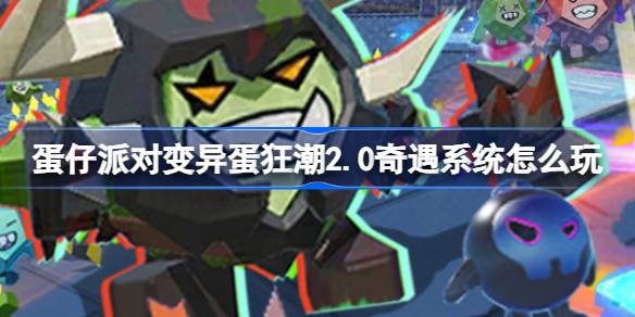 蛋仔派对变异蛋狂潮2.0奇遇系统怎么玩 变异蛋狂潮奇遇系统活动介绍
