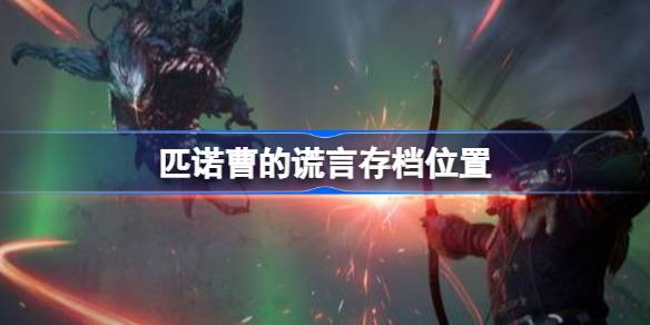 匹诺曹的谎言存档位置 匹诺曹的谎言存档位置一览