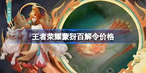 王者荣耀蒙犽百解令什么时候上线 王者荣耀蒙犽百解令多少钱
