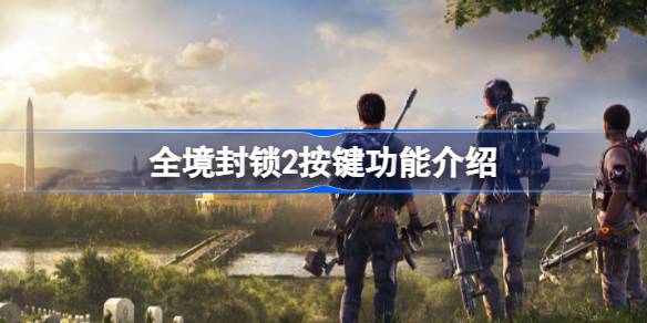 全境封锁2怎么操作 全境封锁2按键功能介绍