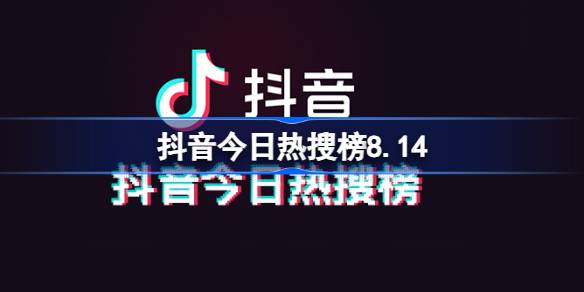 抖音今日热搜榜8.14 抖音热搜榜排名8月14日