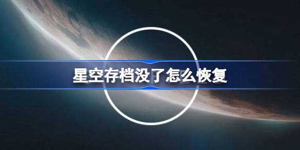 星空存档没了怎么恢复 星空存档没了解决办法