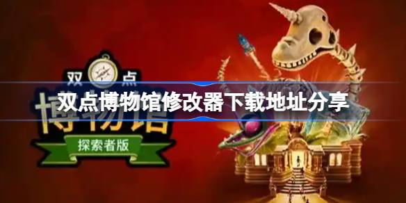 双点博物馆修改器下载地址分享 双点博物馆修改器下载地址在哪