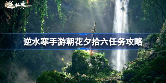 逆水寒手游朝花夕拾六怎么过 逆水寒手游朝花夕拾六任务攻略