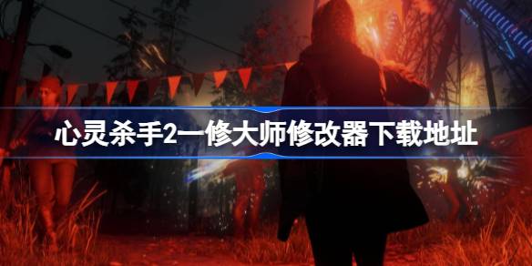 心灵杀手2修改器在哪下载 心灵杀手2一修大师修改器下载地址