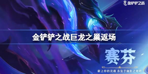 金铲铲之战巨龙之巢赛季返场 金铲铲之战巨龙之巢赛季内容