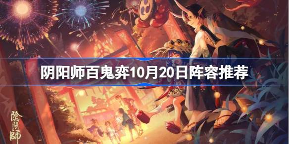阴阳师百鬼弈阵容本周10.20 阴阳师百鬼弈10月20日阵容推荐