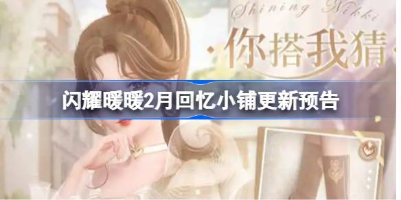 闪耀暖暖2月回忆小铺更新预告 闪耀暖暖2月回忆小铺更新了哪些
