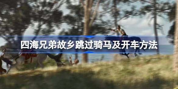 四海兄弟故乡跳过骑马及开车方法 四海兄弟故乡怎么跳过骑马