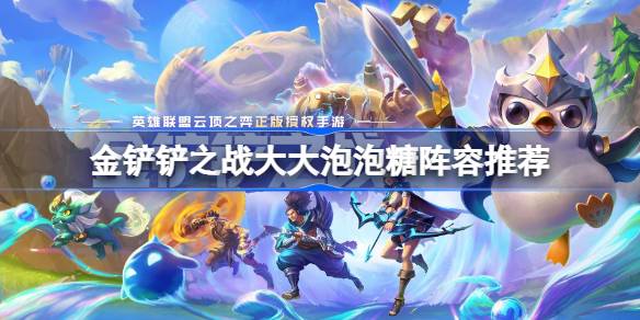 金铲铲之战大大泡泡糖阵容推荐 金铲铲之战大大泡泡糖怎么搭配
