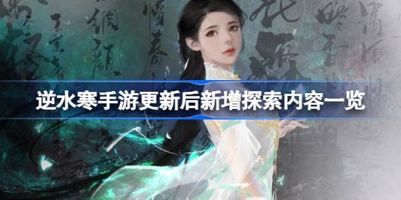 逆水寒手游新版本新增了哪些探索内容 逆水寒手游更新后新增探索内容一览