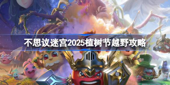 不思议迷宫2025植树节越野攻略 不思议迷宫2025植树节定向越野怎么打